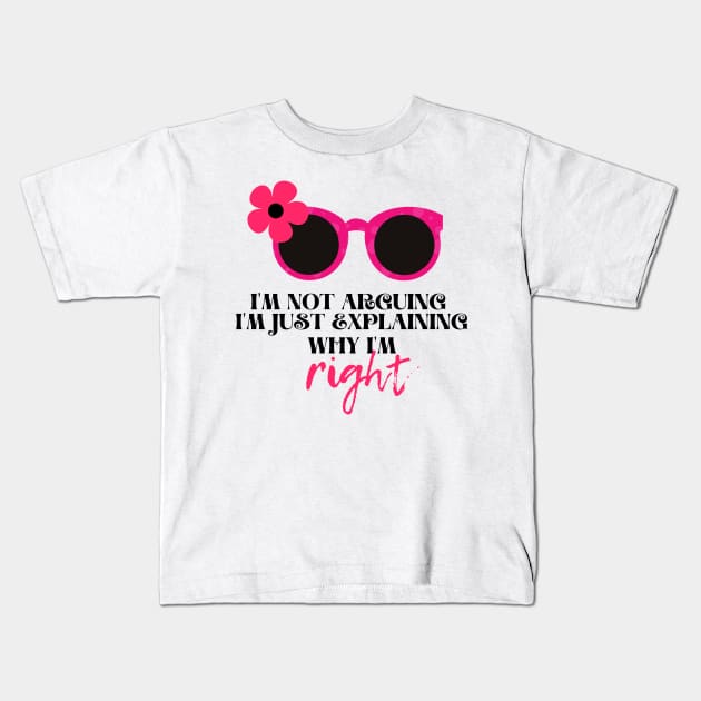 I'm not arguing. I'm just explaining why I'm right Funny Quotes for women Kids T-Shirt by BilalArt95